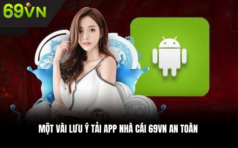 Một vài lưu ý tải app nhà cái 69VN an toàn