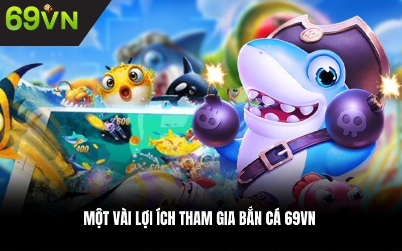 Một vài lợi ích tham gia bắn cá 69VN