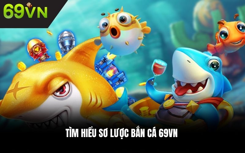 Tìm hiểu sơ lược bắn cá 69VN