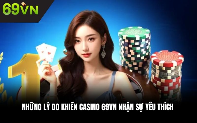 Những lý do khiến casino 69VN nhận sự yêu thích