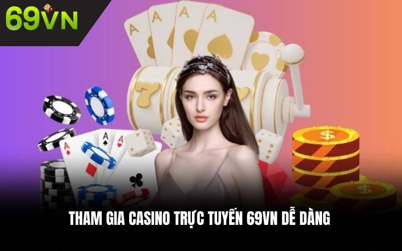 Tham gia Casino trực tuyến 69VN dễ dàng