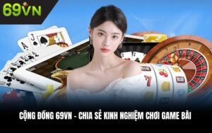Cộng đồng 69VN – Chia sẻ kinh nghiệm chơi game bài