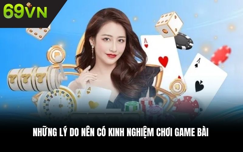 Những lý do nên có kinh nghiệm chơi game bài