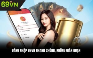 Đăng nhập 69VN nhanh chóng, không gián đoạn