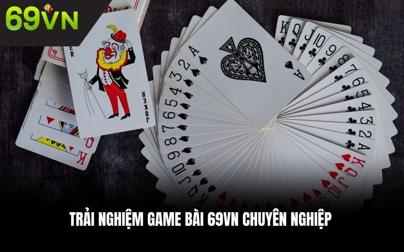 Trải nghiệm game bài 69VN chuyên nghiệp