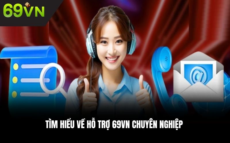 Tìm hiểu về hỗ trợ 69VN chuyên nghiệp