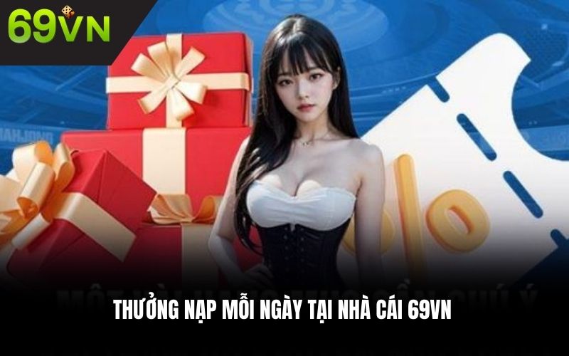 Thưởng nạp mỗi ngày tại nhà cái 69VN
