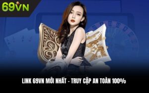 Link 69VN mới nhất – Truy cập an toàn 100%