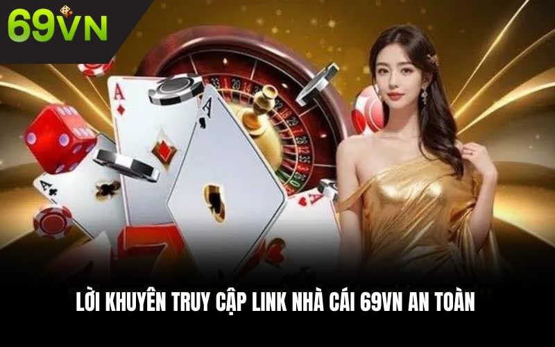Lời khuyên truy cập link nhà cái 69VN an toàn