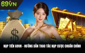 Nạp tiền 69VN - Hướng dẫn thao tác nạp cược chuẩn chỉnh