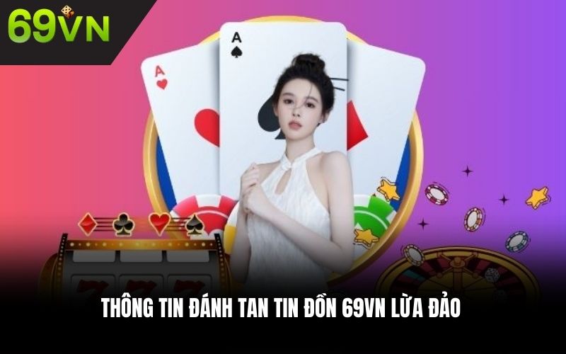 Thông tin đánh tan tin đồn 69VN lừa đảo