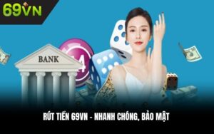 Rút tiền 69VN – Nhanh chóng, bảo mật tuyệt đối