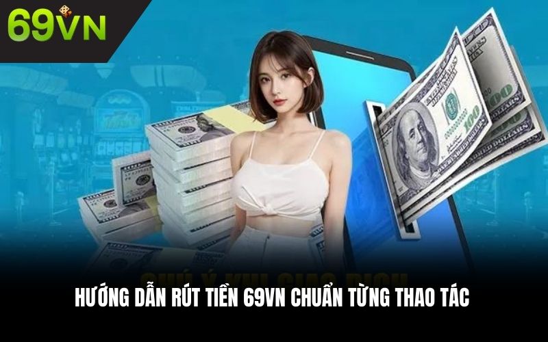 Hướng dẫn rút tiền 69VN chuẩn từng thao tác