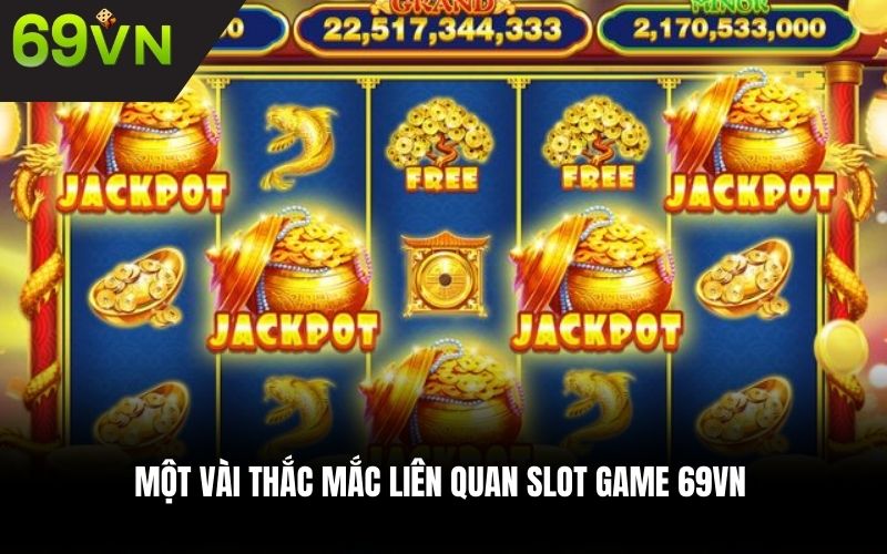 Một vài thắc mắc liên quan slot game 69VN