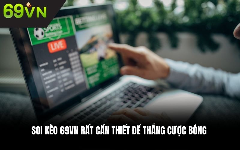 Soi kèo 69VN rất cần thiết để thắng cược bóng