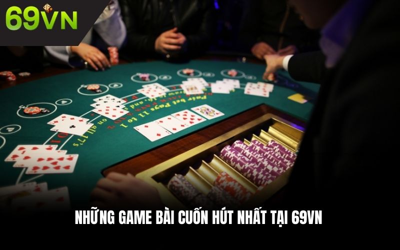Những game bài cuốn hút nhất tại 69VN